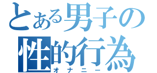 とある男子の性的行為（オナニー）