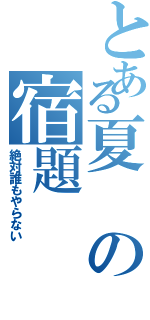 とある夏の宿題（絶対誰もやらない）