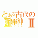 とある古代の断罪神Ⅱ（リティル）