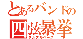 とあるバンドの四弦暴挙（ヌルヌルベース）