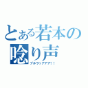 とある若本の唸り声（ブルウゥアアア！！）