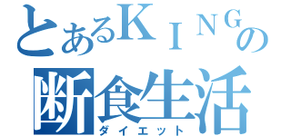 とあるＫＩＮＧの断食生活（ダイエット）