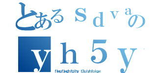 とあるｓｄｖａｓｇｒｅｈｇｅｒｅｓｅｒのｙｈ５ｙｕ５６ｕｕｕｙ５４ｓｕｙ４（ｆｉｗｕｆｊｗｇｈｆｇｉｈｙ ｔ３ｕｉｙｈｆｏｉｑｗ）