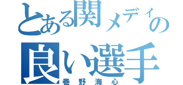 とある関メディの良い選手（巻野海心）