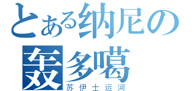 とある纳尼の轰多噶（苏伊士运河）