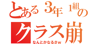 とある３年１組のクラス崩壊（なんとかなるさｗ）