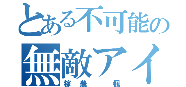 とある不可能の無敵アイドル（稼農　楓）