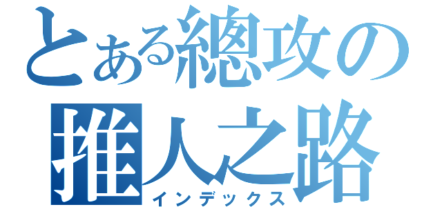 とある總攻の推人之路（インデックス）