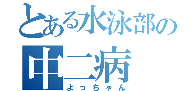 とある水泳部の中二病（よっちゃん）