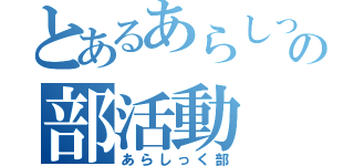 とあるあらしっく達の部活動（あらしっく部）