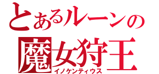 とあるルーンの魔女狩王（イノケンティウス）