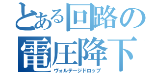 とある回路の電圧降下（ヴォルテージドロップ）