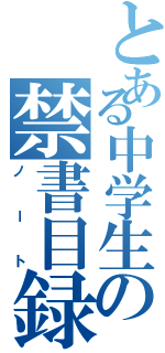 とある中学生の禁書目録（ノート）