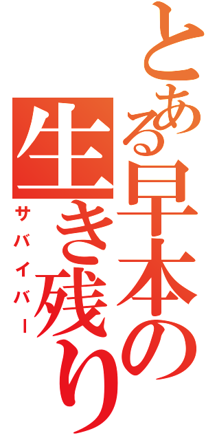 とある早本の生き残り（サバイバー）