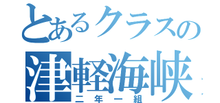 とあるクラスの津軽海峡（二年一組）