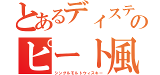 とあるディスティラリーのピート風味のキツイ（シングルモルトウィスキー）