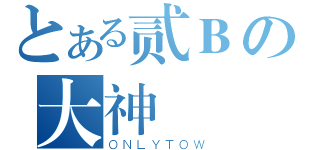 とある贰Ｂの大神（ＯＮＬＹＴＯＷ）