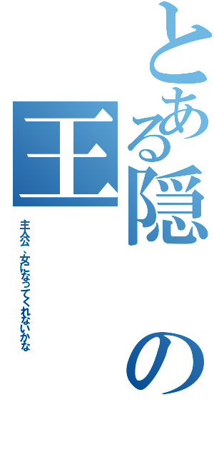 とある隠の王（主人公、女になってくれないかな）