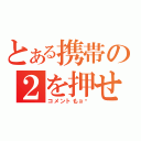 とある携帯の２を押せ（コメントもョㇿ）