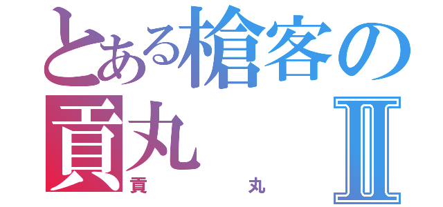 とある槍客の貢丸Ⅱ（貢丸）