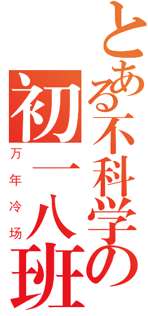 とある不科学の初一八班（万年冷场）