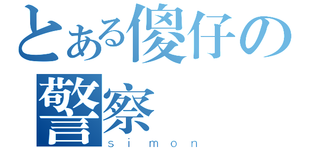 とある傻仔の警察（ｓｉｍｏｎ）