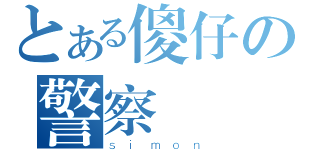 とある傻仔の警察（ｓｉｍｏｎ）