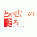 とある広のまろ（うんち）