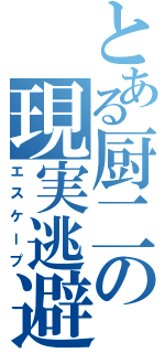 とある厨二の現実逃避（エスケープ）