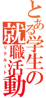 とある学生の就職活動（リクルート）