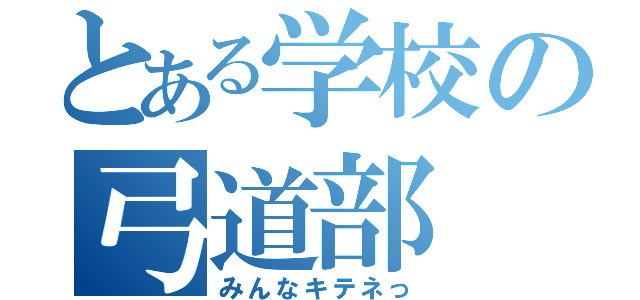 とある学校の弓道部（みんなキテネっ）