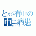 とある有中の中ニ病患者（まったい）