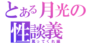 とある月光の性談義（罵ってくれ編）