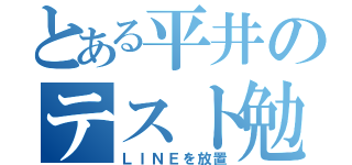 とある平井のテスト勉（ＬＩＮＥを放置）