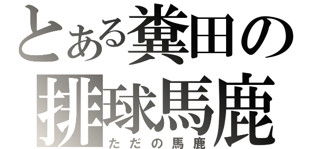 とある糞田の排球馬鹿（ただの馬鹿）