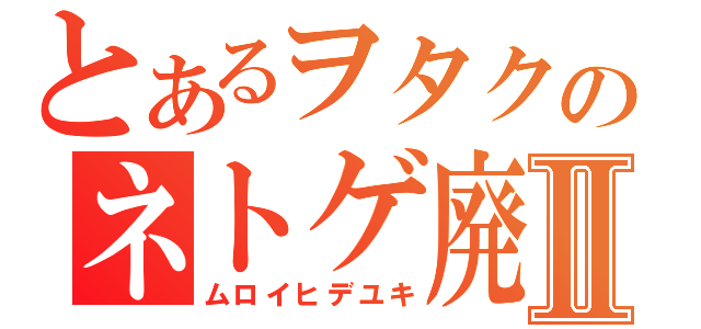 とあるヲタクのネトゲ廃人Ⅱ（ムロイヒデユキ）