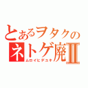 とあるヲタクのネトゲ廃人Ⅱ（ムロイヒデユキ）