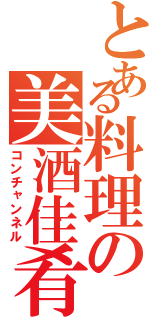 とある料理の美酒佳肴（コンチャンネル）