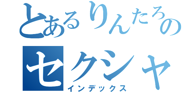 とあるりんたろうののセクシャルハラスメント（インデックス）