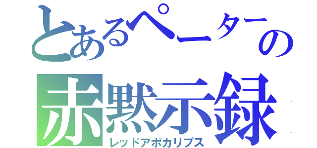 とあるペーターの赤黙示録（レッドアポカリプス）