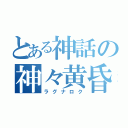 とある神話の神々黄昏（ラグナロク）