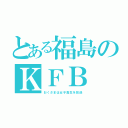 とある福島のＫＦＢ（おくさまは女子高生を放送）