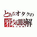 とあるオタクの邪気眼解放（能力覚醒）