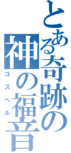 とある奇跡の神の福音（ゴスペル）