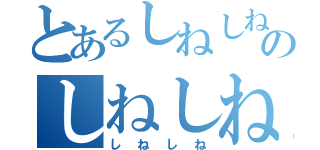 とあるしねしねのしねしね（しねしね）