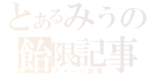 とあるみうの飴限記事（アメーバ記事）