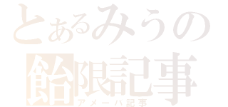 とあるみうの飴限記事（アメーバ記事）