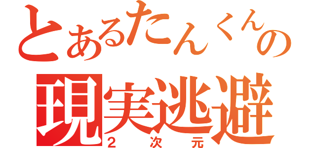 とあるたんくんの現実逃避（２次元）