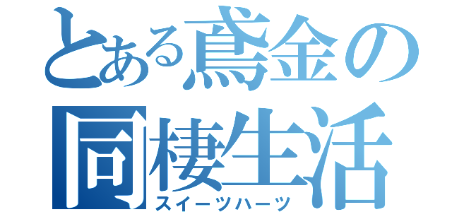 とある鳶金の同棲生活（スイーツハーツ）