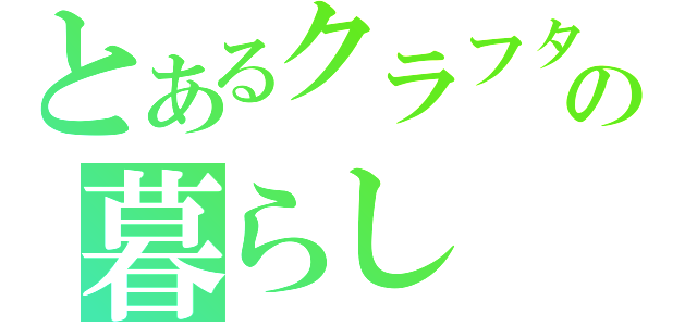 とあるクラフターの暮らし（）